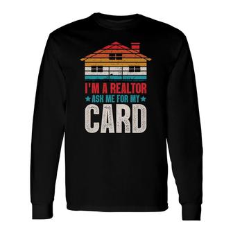 I Am A Realtor Ask Me For My Card Real Estate Agent Long Sleeve T-Shirt - Thegiftio UK