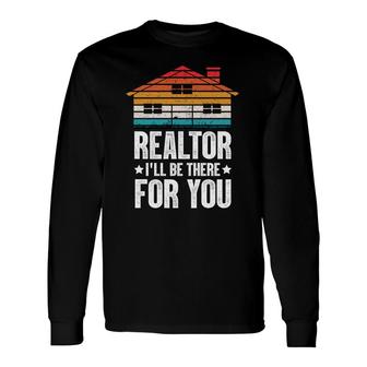 Realtor I Will Be There For You Real Estate Agent Enjoy A Time Long Sleeve T-Shirt - Thegiftio UK