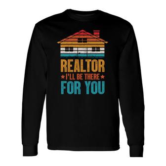 Realtor I Will Be There For You Real Estate Agent Long Sleeve T-Shirt - Thegiftio UK