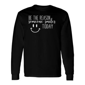 Be The Reason Someone Smiles Today Positive Motivational Long Sleeve T-Shirt T-Shirt | Mazezy
