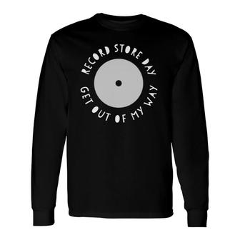 Record Store Day Get Out Of My Way Vinyl Collector Long Sleeve T-Shirt T-Shirt | Mazezy