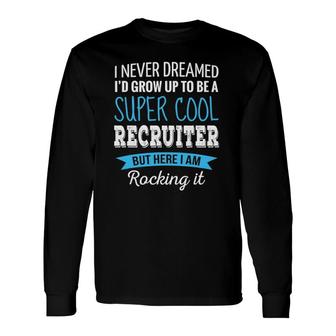 Recruiter I Never Dreamed Appreciation Recruiter Long Sleeve T-Shirt T-Shirt | Mazezy