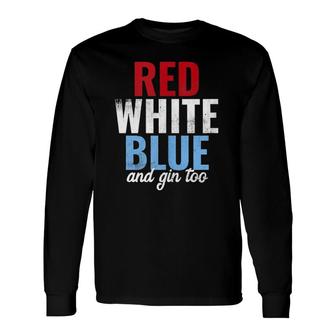 Red White Blue & Gin Too 4Th Of July Long Sleeve T-Shirt T-Shirt | Mazezy