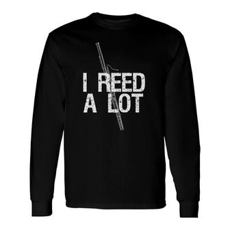 I Reed A Lot Bassoon Player Reeds Pun Long Sleeve T-Shirt T-Shirt | Mazezy