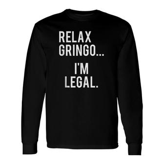 Relax Gringo I Am Legal Mexican Illegal Long Sleeve T-Shirt - Thegiftio