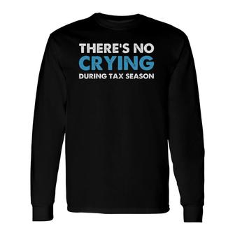 There's No Crying During Tax Season Long Sleeve T-Shirt T-Shirt | Mazezy