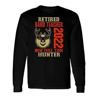 Retired Band Teacher 2022 Deer Hunting Long Sleeve T-Shirt T-Shirt | Mazezy