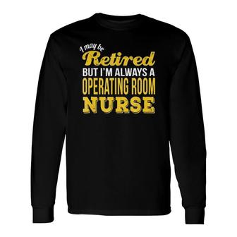 Retired Operating Room Nurse Retirement Long Sleeve T-Shirt | Mazezy