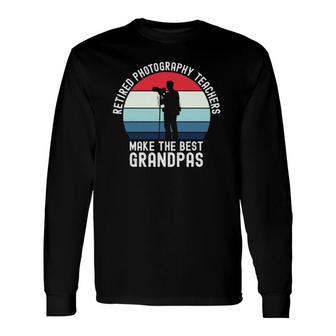 Retired Photography Teachers Make The Best Grandpas Long Sleeve T-Shirt T-Shirt | Mazezy