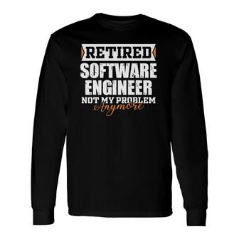 Retired Software Engineer Not My Problem Anymore Retirement Long Sleeve T-Shirt T-Shirt | Mazezy