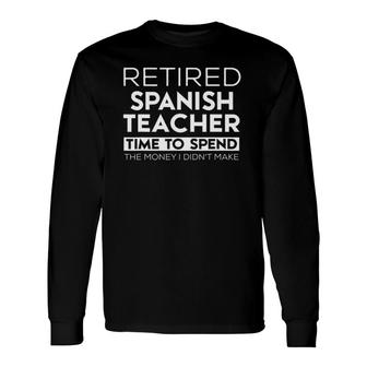 Retired Spanish Teacher Spend Spanish Teacher Long Sleeve T-Shirt T-Shirt | Mazezy