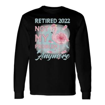 Retirement 2022 Loading, Retired 2022 Not My Problem Anymore Long Sleeve T-Shirt T-Shirt | Mazezy UK