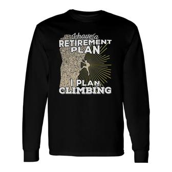 I Have A Retirement Plan I Plan On Climbing Long Sleeve T-Shirt T-Shirt | Mazezy
