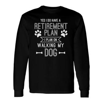 Retirement Plan Walking My Dog Retired Dog Lover Owner Long Sleeve T-Shirt T-Shirt | Mazezy
