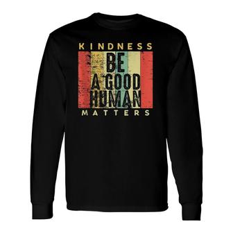 Retro Vintage Be A Good Human Kindness Matters Be Kind Long Sleeve T-Shirt T-Shirt | Mazezy CA
