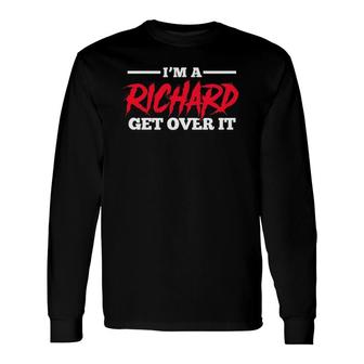 Richard Name I'm A Richard Get Over It Long Sleeve T-Shirt T-Shirt | Mazezy