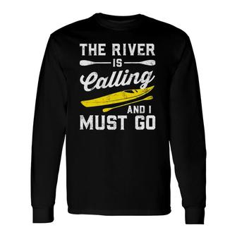 The River Is Calling And I Must Go Canoe Paddling Kayaking Long Sleeve T-Shirt T-Shirt | Mazezy