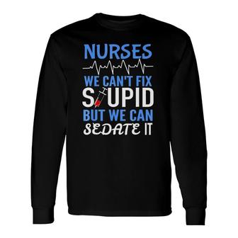 Rn For Nurses Cant Fix Stupid But Sedate Long Sleeve T-Shirt T-Shirt | Mazezy