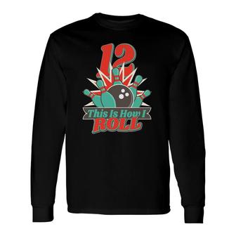 This Is How I Roll 12 Years Old Bowling Birthday Long Sleeve T-Shirt | Mazezy