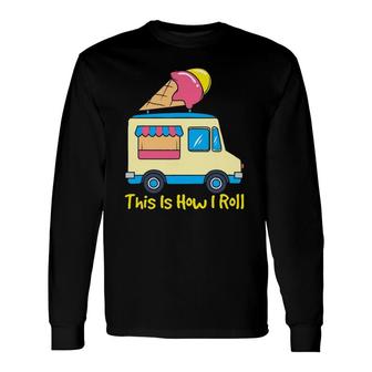 This Is How I Roll Gelato Cute Summer Ice Cream Truck Long Sleeve T-Shirt T-Shirt | Mazezy