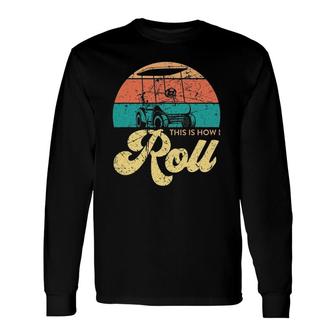 This Is How I Roll Golf Car Long Sleeve T-Shirt T-Shirt | Mazezy AU