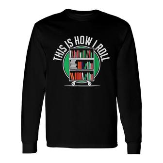 This Is How I Roll Librarian Library Book Long Sleeve T-Shirt - Thegiftio UK