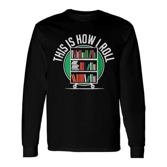 This Is How I Roll Librarian Long Sleeve T-Shirt | Mazezy
