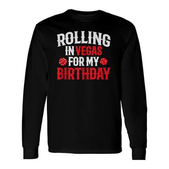 Rolling In Vegas Las Vegas Birthday Long Sleeve T-Shirt T-Shirt | Mazezy