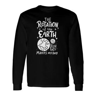 The Rotation Of The Earth Science Teacher Long Sleeve T-Shirt T-Shirt | Mazezy