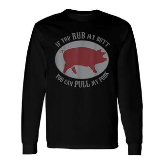 Rub My Butt Pull My Pork Grilling Long Sleeve T-Shirt - Thegiftio UK
