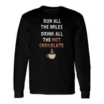 Run All The Miles Hot Chocolate Running Saying Runner Long Sleeve T-Shirt T-Shirt | Mazezy