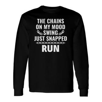 Sarcasm Saying The Chains On My Mood Swing Just Snapped Run Long Sleeve T-Shirt T-Shirt | Mazezy