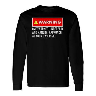 , Sarcastic Warning Overworked, Underpaid And Hangry Long Sleeve T-Shirt | Mazezy