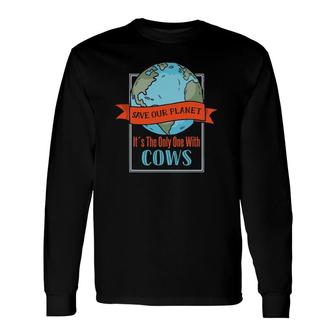Save Our Planet It's The Only One With Cows Long Sleeve T-Shirt T-Shirt | Mazezy