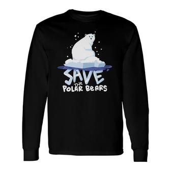 Save The Polar Bears Save Animals Long Sleeve T-Shirt T-Shirt | Mazezy