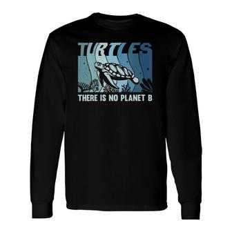 Save The Sea Turtles There Is No Planet B Long Sleeve T-Shirt T-Shirt | Mazezy