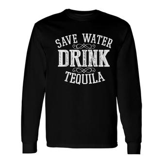 Save Water Drink Tequila Drinking Alcohol Party Long Sleeve T-Shirt - Thegiftio UK