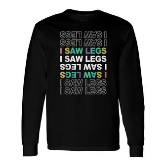 I Saw Legs Long Sleeve T-Shirt | Mazezy