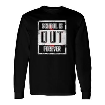 School Is Out Forever Graduation Long Sleeve T-Shirt T-Shirt | Mazezy