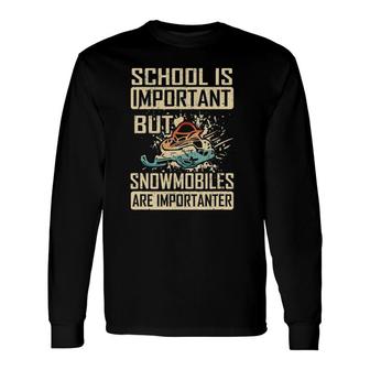 School Is Important But Snowmobiles Are Importanter Long Sleeve T-Shirt T-Shirt | Mazezy
