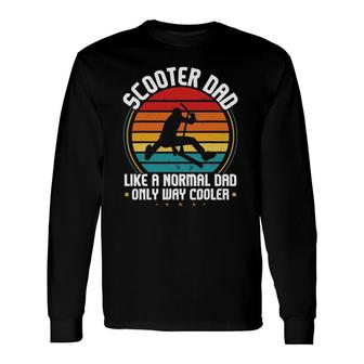 Scooter Dad Like A Normal Dad Stunt Scooter Long Sleeve T-Shirt T-Shirt | Mazezy