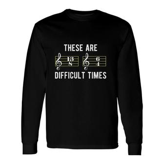 These Are Difficult Times Music Lover Long Sleeve T-Shirt - Thegiftio UK