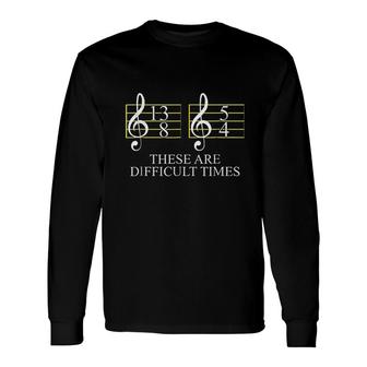 These Are Difficult Times Musician Long Sleeve T-Shirt - Thegiftio UK
