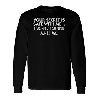 Your Secret Safe With Me Stopped Listening Awhile Ago Long Sleeve T-Shirt | Mazezy DE