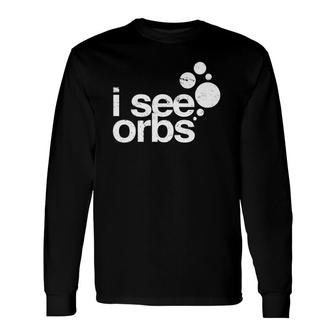 I See Orbs Ghost Hunter For Paranormal Investigators Long Sleeve T-Shirt T-Shirt | Mazezy