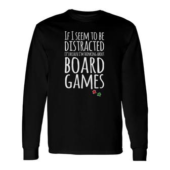 If I Seem Distracted I'm Thinking About Board Games Long Sleeve T-Shirt T-Shirt | Mazezy CA
