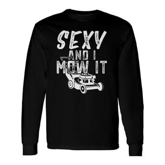Sexy And I Mow It Lawn Care s Long Sleeve T-Shirt T-Shirt | Mazezy