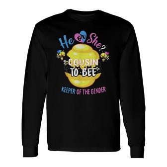 He Or She Cousin To Bee Keeper Of The Gender Reveal Long Sleeve T-Shirt T-Shirt | Mazezy