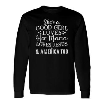 Shes Good Girl Loves Her Mama Loves Jesus America Too Cute Long Sleeve T-Shirt - Thegiftio UK