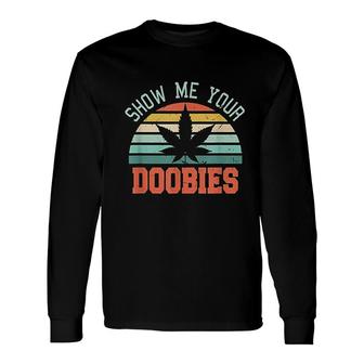 Show Me Your Doobies Marijuana Bud Stoner Long Sleeve T-Shirt - Thegiftio